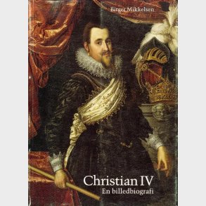 Birger Mikkelsen: Christian IV. En billedbiografi.