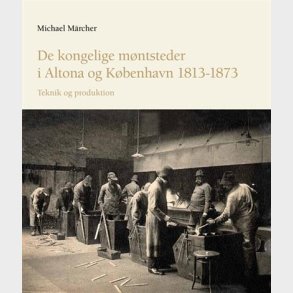 NYHED: Michael Mrcher: De kongelige mntsteder i Altona og Kbenhavn 1813 - 1873. Teknik og produktion.