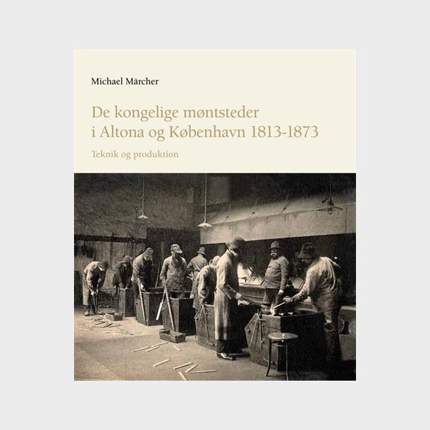 NYHED: Michael Mrcher: De kongelige mntsteder i Altona og Kbenhavn 1813 - 1873. Teknik og produktion.